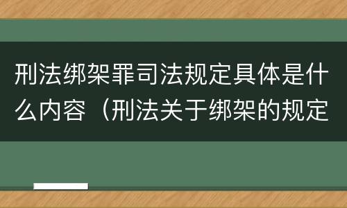 刑法绑架罪司法规定具体是什么内容（刑法关于绑架的规定）