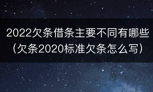 2022欠条借条主要不同有哪些（欠条2020标准欠条怎么写）