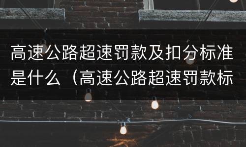 高速公路超速罚款及扣分标准是什么（高速公路超速罚款标准扣分2021）