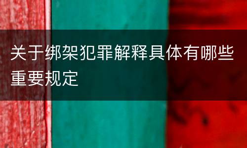 关于绑架犯罪解释具体有哪些重要规定