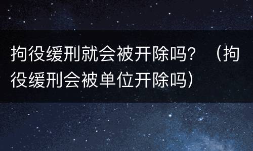 拘役缓刑就会被开除吗？（拘役缓刑会被单位开除吗）