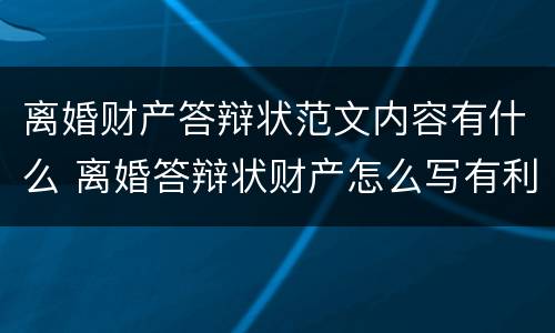 离婚财产答辩状范文内容有什么 离婚答辩状财产怎么写有利