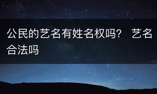 公民的艺名有姓名权吗？ 艺名合法吗