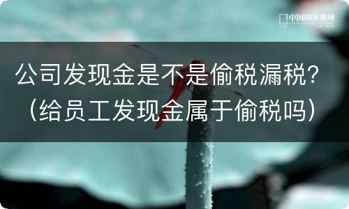 公司发现金是不是偷税漏税？（给员工发现金属于偷税吗）