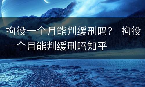 拘役一个月能判缓刑吗？ 拘役一个月能判缓刑吗知乎