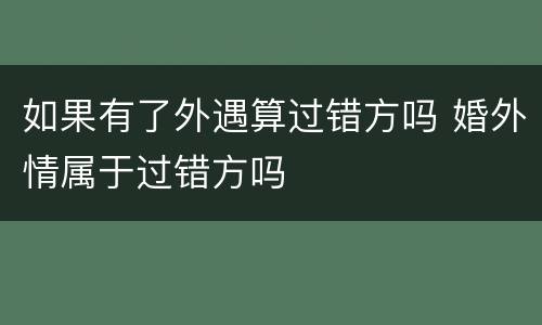 如果有了外遇算过错方吗 婚外情属于过错方吗